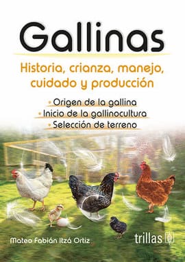 GALLINAS HISTORIA, CRIANZA, MANEJO, CUIDADO Y PRODUCCIÓN