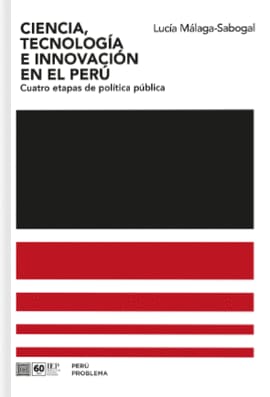 CIENCIA TECNOLOGIA E INNOVACION EN EL PERU. cuatro etapas de politica publica