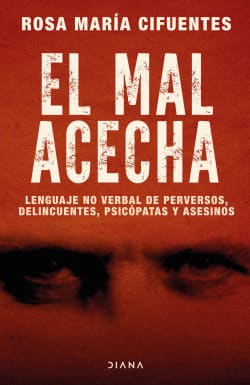 EL MAL ACECHA. Lenguaje no verbal de perversos, delincuentes, psicópatas y asesinos