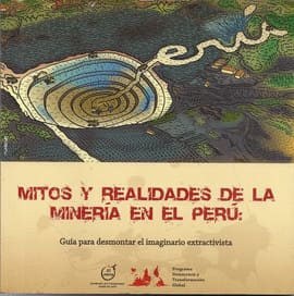 MITOS Y REALIDADES DE LA MINERÍA EN EL PERÚ. Guía para demostrar el imaginario extractivista