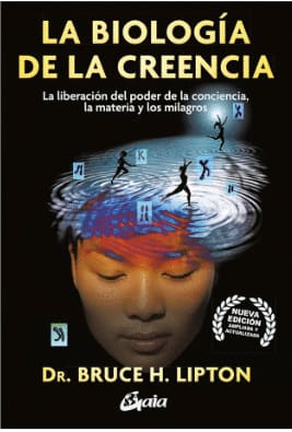 LA BIOLOGIA DE LA CREENCIA. la liberacion del poder de la conciencia la materia y los milagros