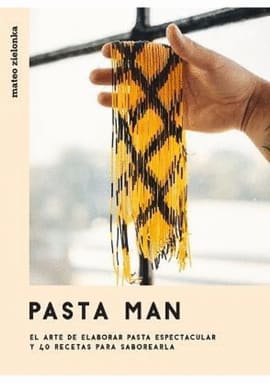 PASTA MAN. El arte de elaborar pasta espectacular y 40 recetas para saborearla