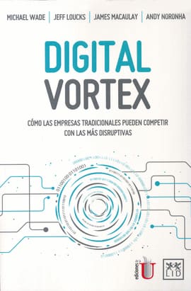 DIGITAL VORTEX. Cómo las empresas tradicionales pueden competir con las más disruptivas
