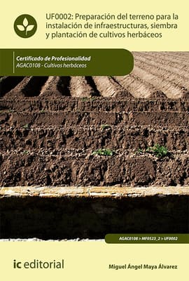 PREPARACIÓN DEL TERRENO PARA LA INSTALACIÓN DE INFRAESTRUCTURAS, SIEMBRA Y PLANTACIÓN DE CULTIVOS HERBÁCEOS. AGAC0108. Cultivos herbáceos