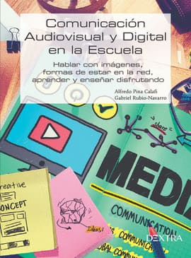 COMUNICACIÓN AUDIOVISUAL Y DIGITAL EN LA ESCUELA. Hablar en imágenes, formas de estar en la red y enseñar disfrutando
