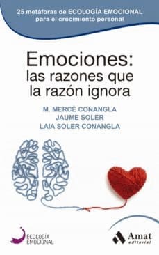 EMOCIONES: LAS RAZONES QUE LA RAZÓN IGNORA: 25 METÁFORAS DE ECOLOGÍA EMOCIONAL PARA EL CRECIMIENTO PERSONAL