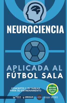 NEUROCIENCIA APLICADA AL FÚTBOL SALA. Concepto y 70 tareas para su entrenamiento