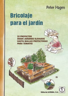 BRICOLAJE PARA EL JARDIN. 33 proyectos desde jardines elevados hasta mallas protectoras para tomate