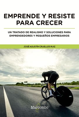 EMPRENDE Y RESISTE PARA CRECER. Un tratado de realismo y soluciones para emprendedores y pequeños empresarios