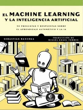EL MACHINE LEARNING Y LA INTELIGENCIA ARTIFICIAL. 30 preguntas y respuestas sobre el aprendizaje automático y la IA