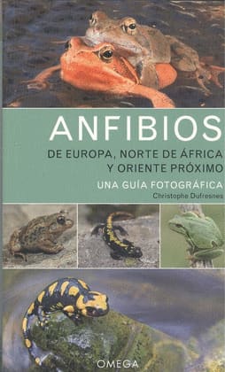 ANFIBIOS DE EUROPA, NORTE DE AFRICA Y ORIENTE PROXIMO. Una guía fotográfica