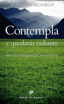 CONTEMPLA Y QUEDARAS RADIANTE MISTICOS FRANCISCANOS HOY. Místicos franciscanos hoy