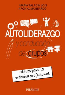 AUTOLIDERAZGO Y CONDUCCIÓN DE GRUPOS. Claves para la práctica profesional
