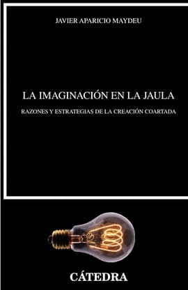 LA IMAGINACIÓN EN LA JAULA. Razones y estrategias de la creación coartada
