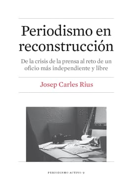 PERIODISMO EN RECONSTRUCCIÓN. De la crisis de la prensa al reto de un oficio más independiente y libre