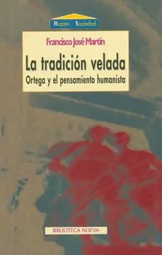 LA TRADICION VELADA, ORTEGA Y EL PENSAMIENTO HUMANISTA. Ortega y el pensamiento humanista