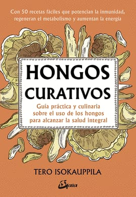 HONGOS CURATIVOS. Guía práctica y culinaria sobre el uso de los hongos para alcanzar la salud inte