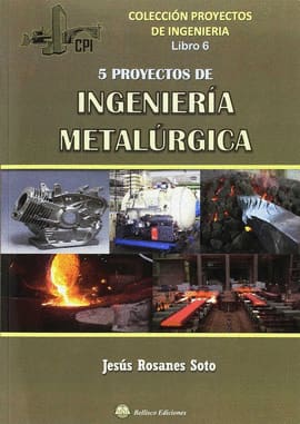 5 PROYECTOS DE INGENIERÍA METALÚRGICA. COLECCION PROYECTOS DE INGENIERIA LIBRO 6