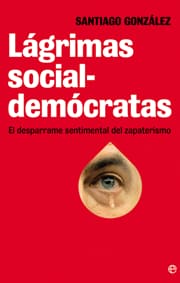 LÁGRIMAS SOCIAL-DEMÓCRATAS. El desparrame sentimental del zapaterismo