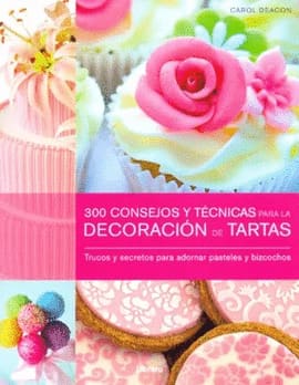 300 CONSEJOS Y TÉCNICAS PARA LA DECORACIÓN DE TARTAS. trucos y secretos para adornar pasteles y bizcochos