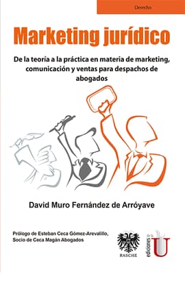 MARKETING JURIDICO. De la teoría a la práctica en materia de marketing, comunicación y ventas para