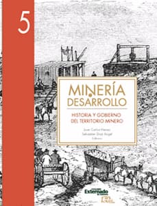 MINERÍA Y DESARROLLO HISTORIA Y GOBIERNO DEL TERRITORIO MINERO. TOMO 5