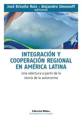 INTEGRACIÓN Y COOPERACIÓN REGIONAL EN AMÉRICA LATINA. Una relectura a partir de la teoría de la autonomía