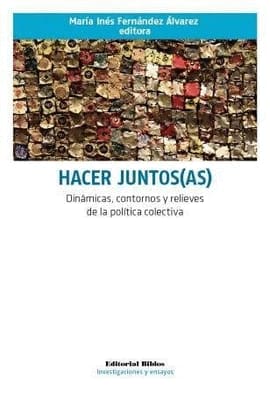 HACER JUNTOS (AS). Dinamicas contornos y relieves de la politica colectiva