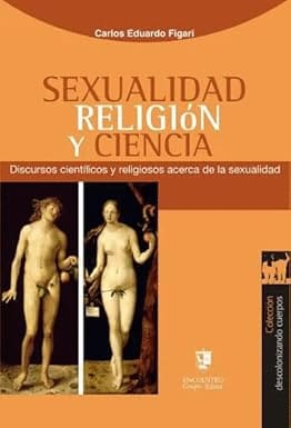 SEXUALIDAD, RELIGION Y CIENCIA. Discursos científicos y religiosos acerca de la sexualidad