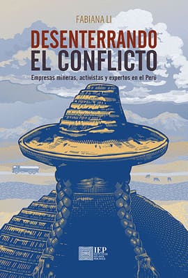 DESENTERRANDO EL CONFLICTO. Empresas mineras, activistas y expertos en el Perú